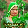 About Tu Lear Bullat Aaja Song